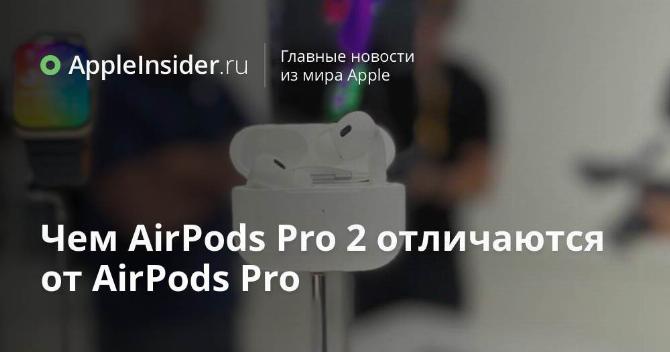 Чем AirPods Pro 2 отличаются от AirPods Pro